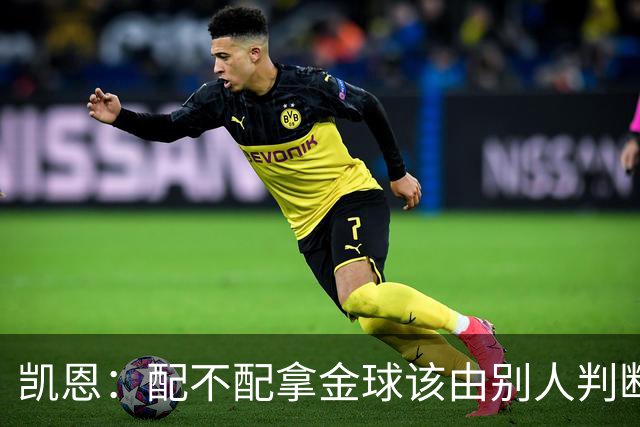 凯恩：配不配拿金球该由别人判断，如果能获奖我会非常自豪