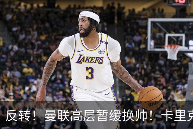 反转！曼联高层暂缓换帅！卡里克死战切尔西，最后自救机会到手