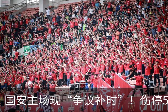 国安主场现“争议补时”！伤停5分钟，补时2分钟，遭跟队记者质疑