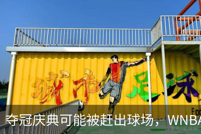 夺冠庆典可能被赶出球场，WNBA总决赛改到中午开打