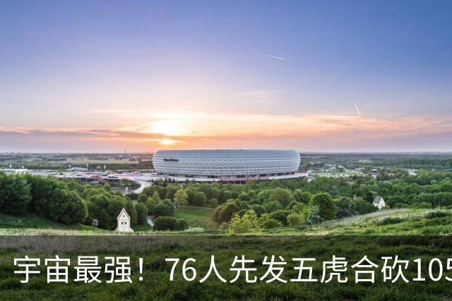 宇宙最强！76人先发五虎合砍105分 骑士全队才106分