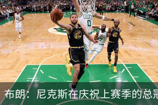 布朗：尼克斯在庆祝上赛季的总冠军 而我们想当新赛季的搅局者