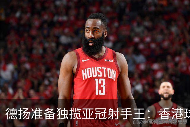 德扬准备独揽亚冠射手王：香港球会亚冠不当陪跑