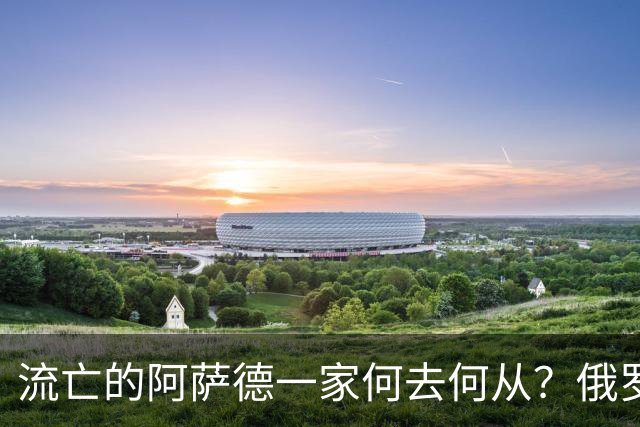 流亡的阿萨德一家何去何从？俄罗斯近日表明了明确态度：即便法院判了死刑，阿萨德也休想离开俄罗斯