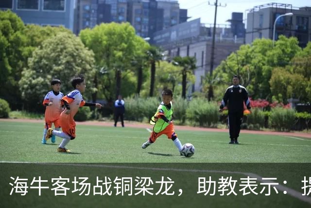 海牛客场战铜梁龙，助教表示：提前降级依旧轻装上阵全力出战