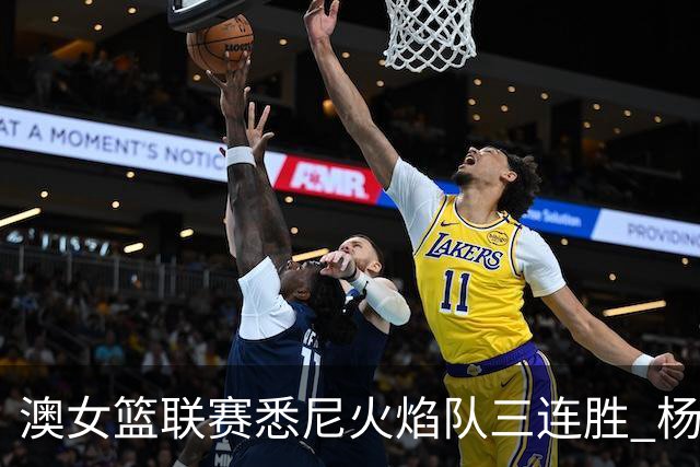 澳女篮联赛悉尼火焰队三连胜 杨舒予首发未得分