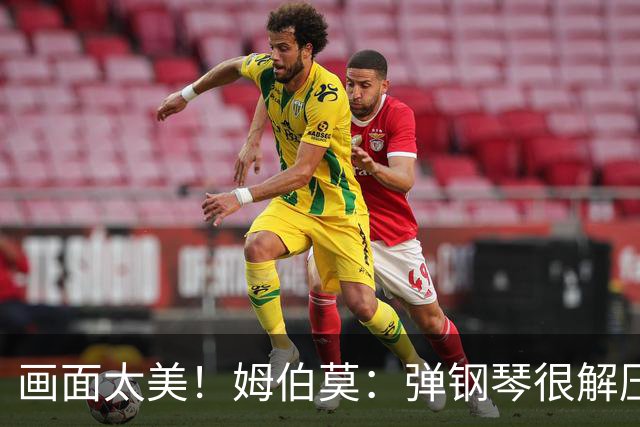 画面太美！姆伯莫：弹钢琴很解压，我通过教学视频自学成才