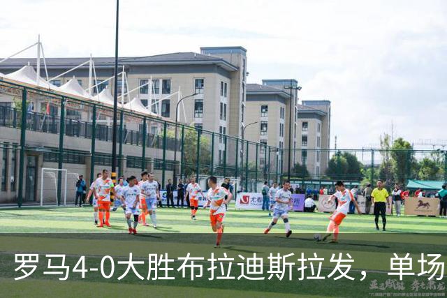 罗马4-0大胜布拉迪斯拉发，单场净胜球数并列队史欧冠第二
