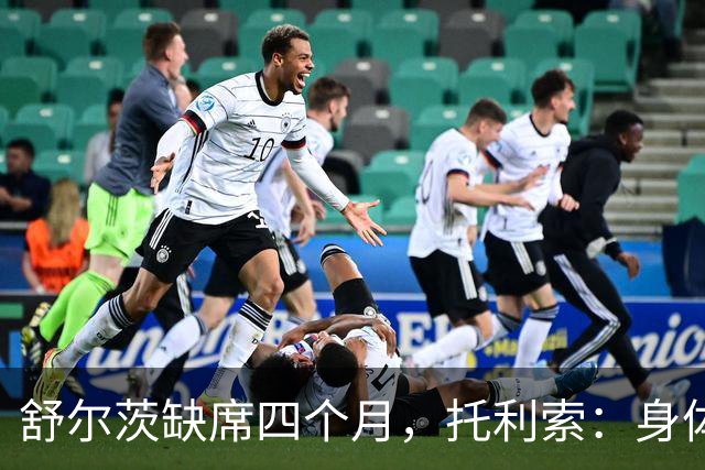 舒尔茨缺席四个月，托利索：身体状态还行，我肯定会随队