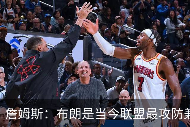 詹姆斯：布朗是当今联盟最攻防兼备的球员之一