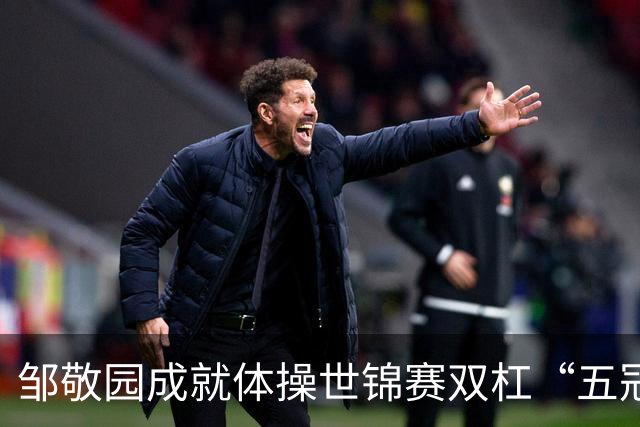 邹敬园成就体操世锦赛双杠“五冠王”