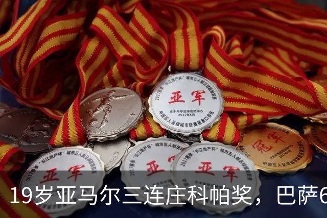 19岁亚马尔三连庄科帕奖，巴萨6年5夺该奖