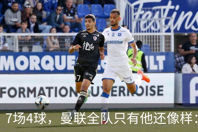 7场4球，曼联全队只有他还像样：6场不胜创7年最差