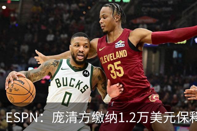 ESPN：庞清方缴纳1.2万美元保释金获释 仍面临被美国驱逐出境风险