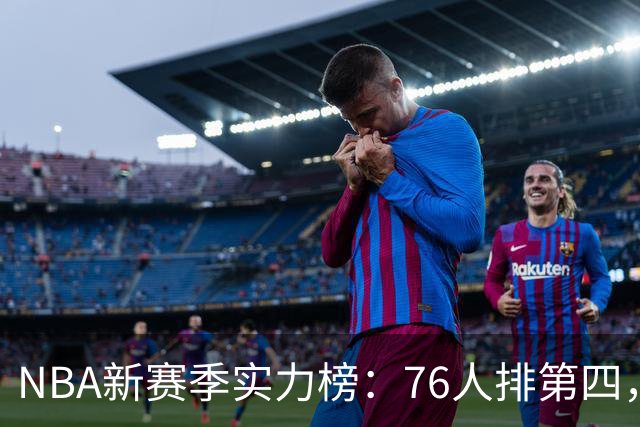 NBA新赛季实力榜：76人排第四，湖人未进前十，勇士直接掉到第24
